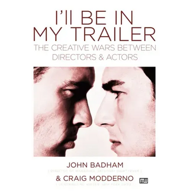 I'll Be in My Trailer: The Creative Wars Between Directors and Actors