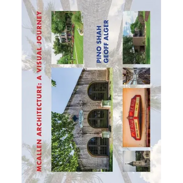 McAllen Architecture: A Visual Journey: By Pino Shah and Geoff Alger