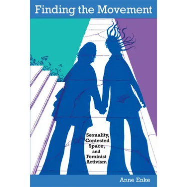 Finding the Movement: Sexuality, Contested Space, and Feminist Activism