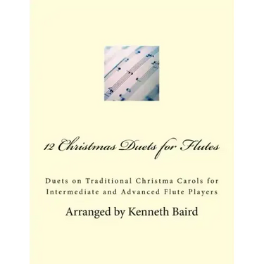 12 Christmas Duets for Flutes: Duets on Traditional Christma Carols for Intermediate and Advanced Flute Players