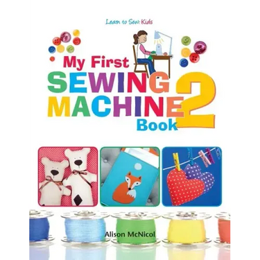 My First Sewing Machine 2: More Fun and Easy Sewing Machine Projects for Beginners