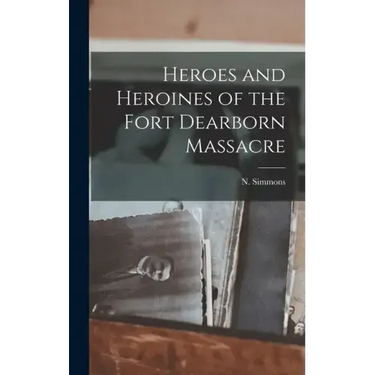Heroes and Heroines of the Fort Dearborn Massacre