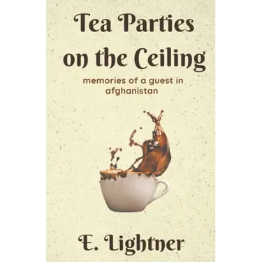 Tea Parties on the Ceiling: Memories of a Guest in Afghanistan