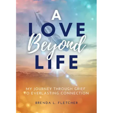 A Love Beyond Life. My Journey from Grief to Everlasting Connection