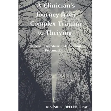 A Clinician's Journey from Complex Trauma to Thriving: Reflections on Abuse, C-Ptsd and Reclamation