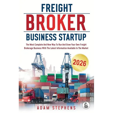 Freight Broker Business Startup: The Most Complete And New Way To Run And Grow Your Own Freight Brokerage Business With The Latest Information Availab