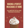 Making A Perfect Milkshake At Home: Easy Milkshake Recipes With Meticulous Instructions: How To Make Milkshake Thicker