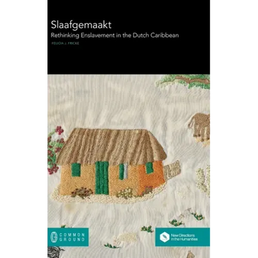 Slaafgemaakt: Rethinking Enslavement in the Dutch Caribbean