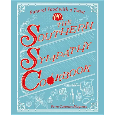 The Southern Sympathy Cookbook: Funeral Food with a Twist