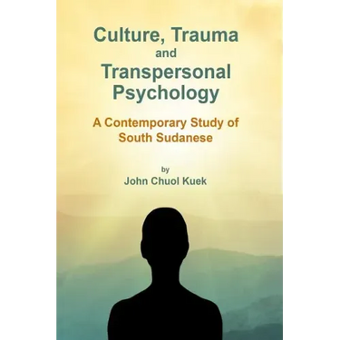 Culture, Trauma and Transpersonal Psychology: A Contemporary Study of South Sudanese