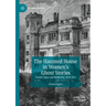The Haunted House in Women's Ghost Stories: Gender, Space and Modernity, 1850-1945