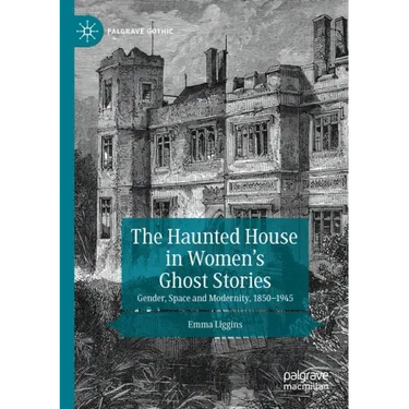 The Haunted House in Women's Ghost Stories: Gender, Space and Modernity, 1850-1945