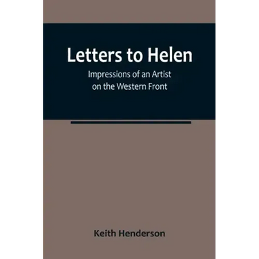 Letters to Helen: Impressions of an Artist on the Western Front