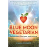 Blue Moon Vegetarian: Reflections, Recipes, and Advice