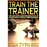 Train The Trainer: What Personal Trainers Must Know To Succeed As A Physical Fitness Expert