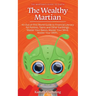 The Wealthy Martian: An Out-Of-This-World Guide to Financial Literacy for Parents, Teens and Other Earthlings. Master Your Basics, Master Your Mind, M