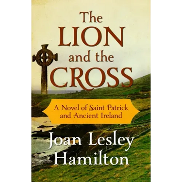 The Lion and the Cross: A Novel of Saint Patrick and Ancient Ireland