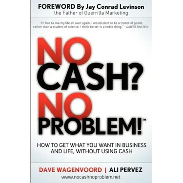 No Cash? No Problem!: Learn How to Get Everything You Want in Business and Life, Without Using Cash