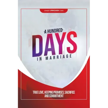 A Hundred Days in Marriage: True Love, Keeping Promises, Sacrifice and Commitment