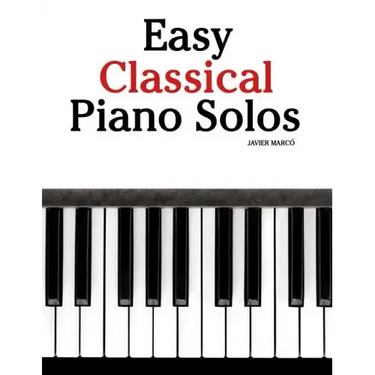 Easy Classical Piano Solos: Featuring Music of Bach, Mozart, Beethoven, Brahms and Others.