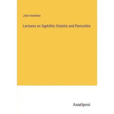 Lectures on Syphilitic Osteitis and Periostitis