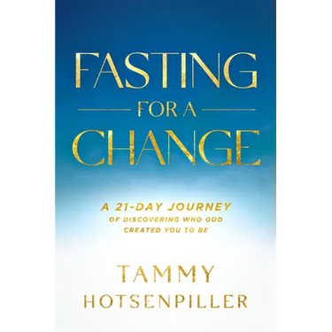 Fasting for a Change: A 21-Day Journey of Discovering Who God Created You to Be