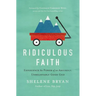 Ridiculous Faith: Experience the Power of an Absurdly, Unbelievably Good God