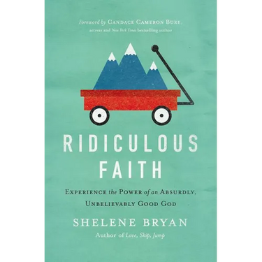 Ridiculous Faith: Experience the Power of an Absurdly, Unbelievably Good God