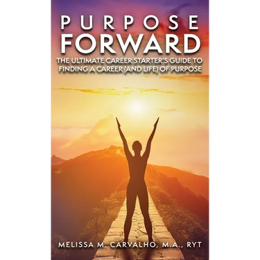 Purpose Forward: The Ultimate Career Starter's Guide to Finding a Career (and Life) of Purpose