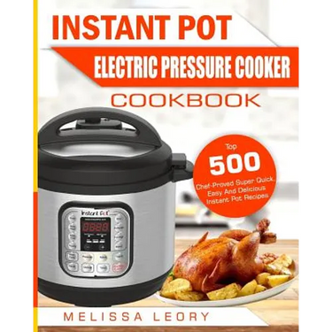 Instant Pot Electric Pressure Cooker Cookbook: Top 500 Chef-Proved Super Quick, Easy and Delicious Instant Pot Recipes for Weight Loss and Overall Hea