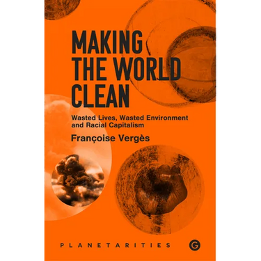 Making the World Clean: Wasted Lives, Wasted Environment, and Racial Capitalism
