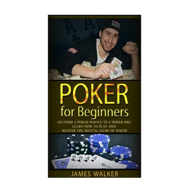 Poker for Beginners: Go from a Poker Novice to a Poker Pro!: Learn how to play and master the mental game of poker