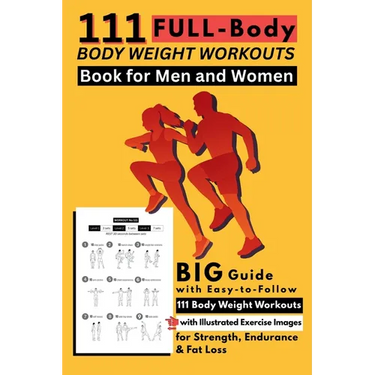 111 Full-Body Body Weight Workouts Book for Men and Women: Big Guide with Easy-to-Follow 111 Body Weight Workouts with Illustrated Exercise Images for