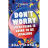 Don't Worry, Everything Is Going To Be Amazing