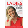 Ladies, Let's Get Going: Starting and Growing Your Dream Business