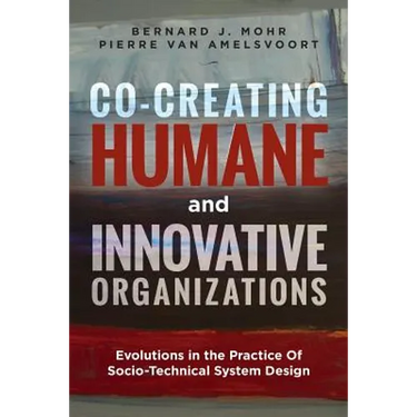 Co-Creating Humane and Innovative Organizations: Evolutions in the Practice Of Socio-technical System Design
