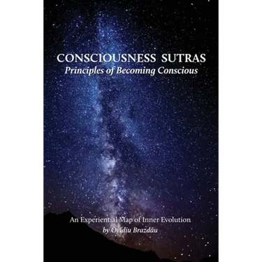Consciousness Sutras: Principles of Becoming Conscious: An Experiential Map of Inner Evolution