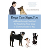 Dogs Can Sign, Too: A Breakthrough Method for Teaching Your Dog to Communicate