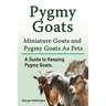 Pygmy Goats. Miniature Goats and Pygmy Goats As Pets. A Guide to Keeping Pygmy Goats.