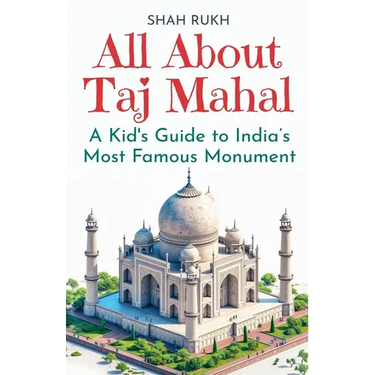 All About Taj Mahal: A Kid's Guide to India's Most Famous Monument