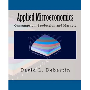 Applied Microeconomics: Consumption, Production and Markets