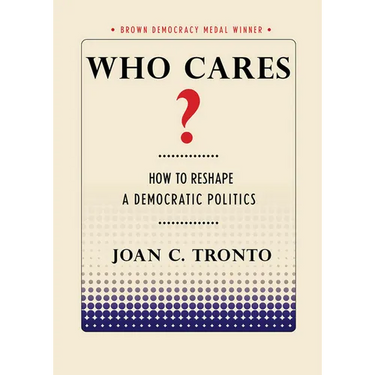Who Cares? How to Reshape a Democratic Politics