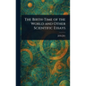 The Birth-Time of the World and Other Scientific Essays