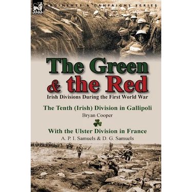 The Green & the Red: Irish Divisions During the First World War-The Tenth (Irish) Division in Gallipoli by Bryan Cooper & with the Ulster D