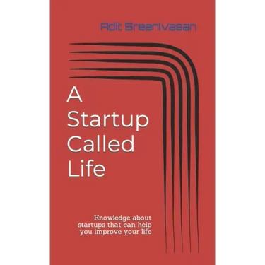 A Startup Called Life: Knowledge about startups that can help you improve your life