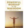 Powerful Worship in the War Room: How to Connect with God's Love