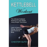 Kettlebell Workout: Learn to Build a Strong, Shredded and Functional Body (The Ultimate Kettlebell Workout to Lose Weight Using Simple Techniques)