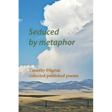 Seduced by metaphor: Timothy Pilgrim collected published poems