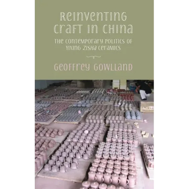 Reinventing craft in China: The contemporary politics of Yixing zisha ceramics