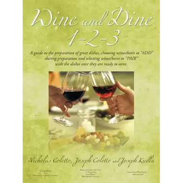 Wine and Dine 1-2-3: A Guide to the Preparation of Great Dishes, Choosing Wines/Beers to Add During Preparation and Selecting Wines/Beers